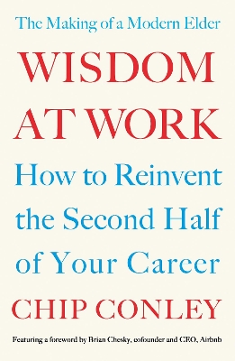 Wisdom at Work: The Making of a Modern Elder by Chip Conley