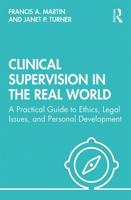 Clinical Supervision in the Real World: A Practical Guide to Ethics, Legal Issues, and Personal Development by Francis Martin