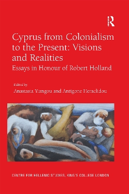 Cyprus from Colonialism to the Present: Visions and Realities: Essays in Honour of Robert Holland by Anastasia Yiangou