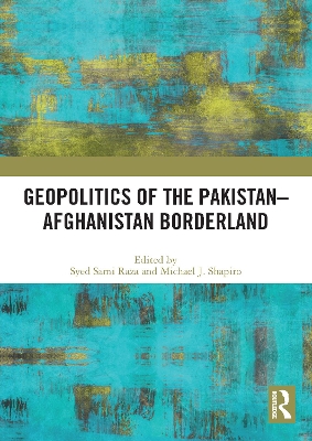 Geopolitics of the Pakistan–Afghanistan Borderland by Syed Sami Raza