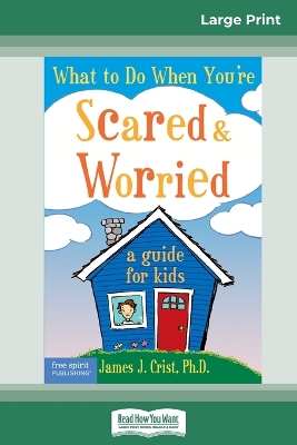 What to Do When You're Scared & Worried: A Guide for Kids (16pt Large Print Edition) book