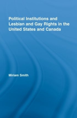 Political Institutions and Lesbian and Gay Rights in the United States and Canada by Miriam Smith