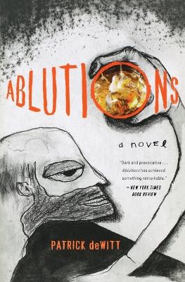 Ablutions: Notes for a Novel by Patrick deWitt