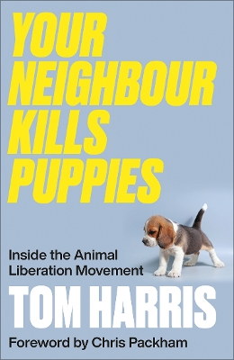 Your Neighbour Kills Puppies: Inside the Animal Liberation Movement by Tom Harris