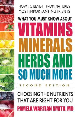 What You Must Know About Vitamins, Minerals, Herbs and So Much More: Choosing the Nutrients That are Right for You book