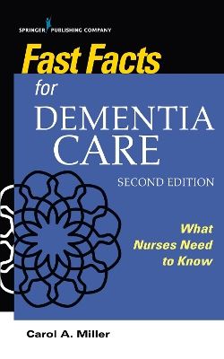 Fast Facts for Dementia Care: What Nurses Need to Know by Carol A. Miller