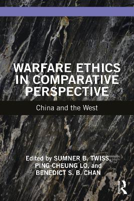 Warfare Ethics in Comparative Perspective: China and the West by Sumner B. Twiss