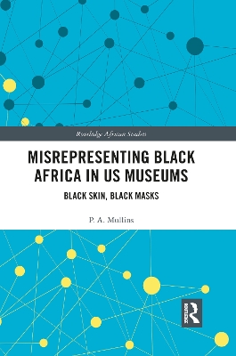 Misrepresenting Black Africa in U.S. Museums: Black Skin, Black Masks by P.A. Mullins