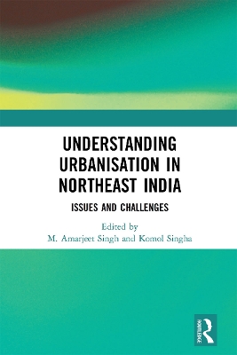 Understanding Urbanisation in Northeast India: Issues and Challenges by M. Amarjeet Singh