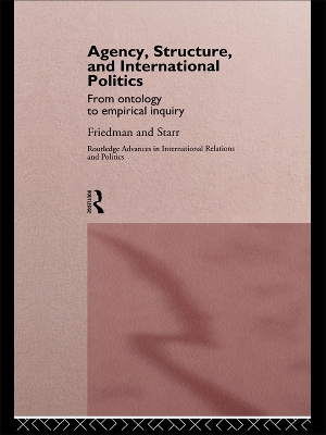 Agency, Structure and International Politics: From Ontology to Empirical Inquiry book