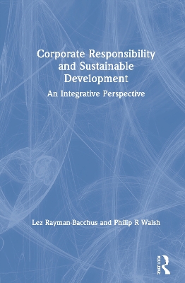 Corporate Responsibility and Sustainable Development: An Integrative Perspective by Lez Rayman-Bacchus