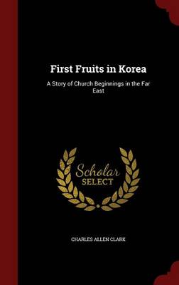 First Fruits in Korea by Charles Allen Clark