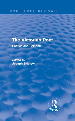 The The Victorian Poet (Routledge Revivals): Poetics and Persona by Joseph Bristow