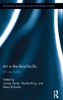 Art in the Asia-Pacific: Intimate Publics by Larissa Hjorth