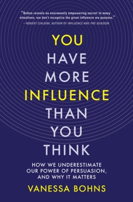 You Have More Influence Than You Think: How We Underestimate Our Power of Persuasion, and Why It Matters book