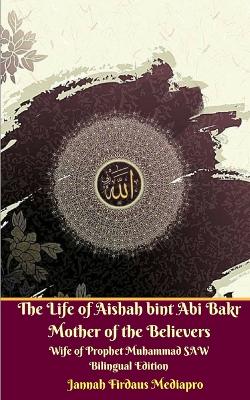 The Life of Aishah bint Abi Bakr Mother of the Believers Wife of Prophet Muhammad SAW Bilingual Edition book