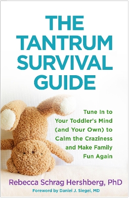 The Tantrum Survival Guide: Tune In to Your Toddler's Mind (and Your Own) to Calm the Craziness and Make Family Fun Again by Rebecca Schrag Hershberg