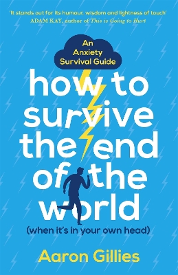How to Survive the End of the World (When it's in Your Own Head): An Anxiety Survival Guide by Aaron Gillies