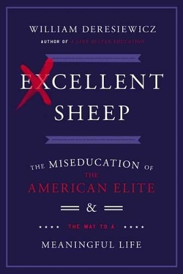 Excellent Sheep: The Miseducation of the American Elite and the Way to a Meaningful Life by William Deresiewicz