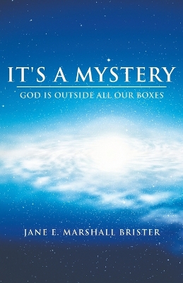 It's a Mystery: God Is Outside All Our Boxes by Jane E Marshall Brister