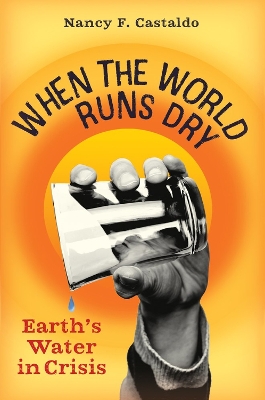 When the World Runs Dry: Earth's Water in Crisis by Nancy F Castaldo