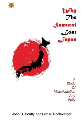 Why the Samurai Lost Japan: A Study in Miscalculation and Folly book