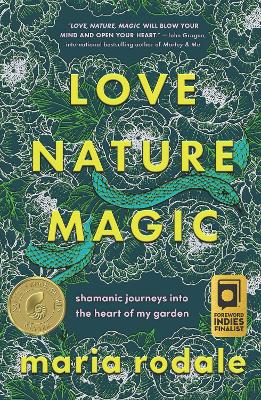 Love, Nature, Magic: Shamanic Journeys into the Heart of My Garden book