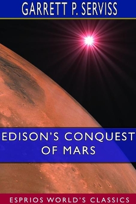 Edison's Conquest of Mars (Esprios Classics) by Garrett P Serviss