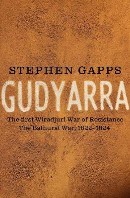 Gudyarra: The First Wiradyuri War of Resistance - The Bathurst War, 18221824 book