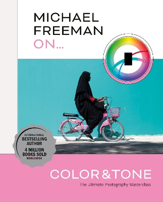 Michael Freeman On... Color & Tone: The Ultimate Photography Masterclass book