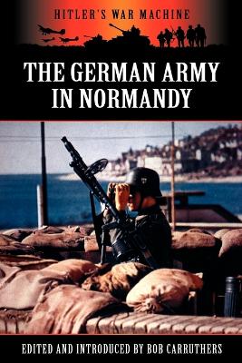 The German Army in Normandy by Bob Carruthers