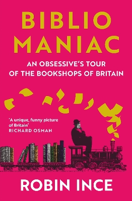 Bibliomaniac: An Obsessive's Tour of the Bookshops of Britain by Robin Ince