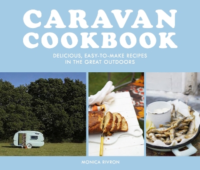 Caravan Cookbook: Delicious, easy-to-make recipes in the great outdoors by Monica Rivron