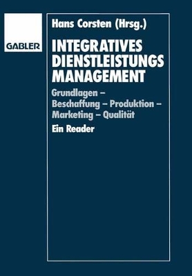 Integratives Dienstleistungsmanagement: Grundlagen — Beschaffung — Produktion — Marketing — Qualität Ein Reader by Hans Corsten