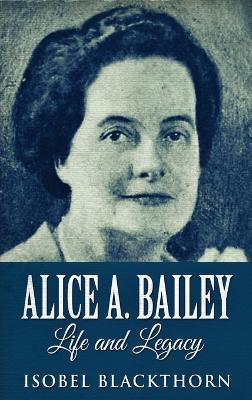 Alice A. Bailey - Life and Legacy book