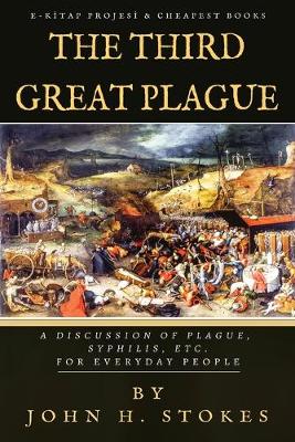 The Third Great Plague: A Discussion of Plague, Syphilis, Etc. for Everyday People by H John Stokes