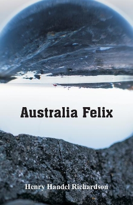 Australia Felix by Henry Handel Richardson