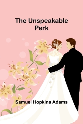 The Unspeakable Perk by Samuel Hopkins Adams