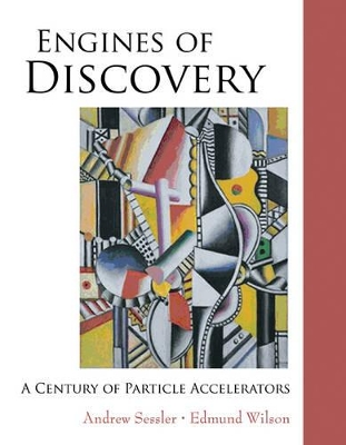 Engines Of Discovery: A Century Of Particle Accelerators by Andrew Sessler