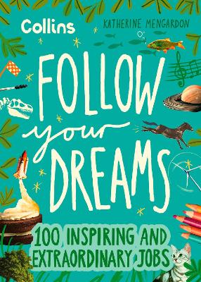 Follow Your Dreams: 100 inspiring and extraordinary jobs by Katherine Mengardon