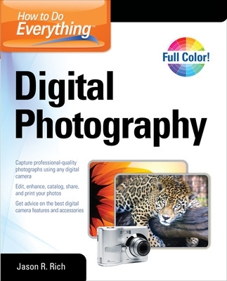 How to Do Everything Digital Photography by Jason Rich