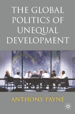 The Global Politics of Unequal Development by Anthony Payne