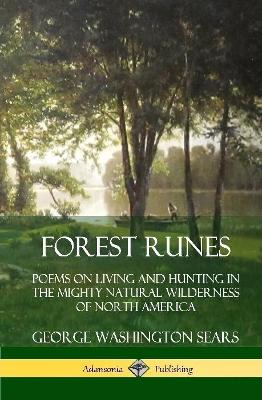 Forest Runes: Poems on Living and Hunting in the Mighty Natural Wilderness of North America (Hardcover) by George Washington Sears