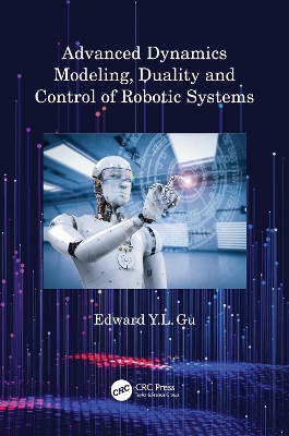 Advanced Dynamics Modeling, Duality and Control of Robotic Systems by Edward Y.L. Gu