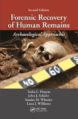 Forensic Recovery of Human Remains: Archaeological Approaches, Second Edition by Tosha L. Dupras