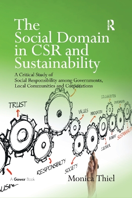 The The Social Domain in CSR and Sustainability: A Critical Study of Social Responsibility among Governments, Local Communities and Corporations by Monica Thiel