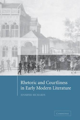 Rhetoric and Courtliness in Early Modern Literature by Jennifer Richards