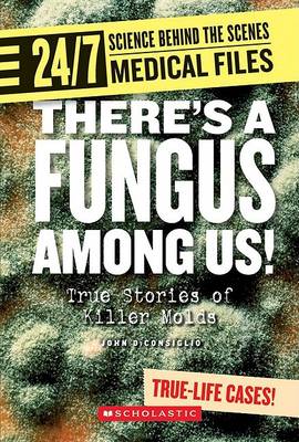 There's a Fungus Among Us! (24/7: Science Behind the Scenes: Medical Files) (Library Edition) by John Diconsiglio