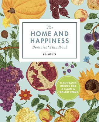 The Home And Happiness Botanical Handbook: Plant-Based Recipes for a Clean and Healthy Home book