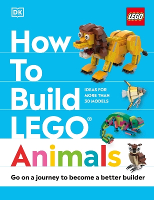 How to Build LEGO Animals: Go on a Journey to Become a Better Builder by Jessica Farrell